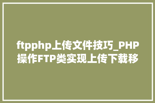 ftpphp上传文件技巧_PHP操作FTP类实现上传下载移动创建的方法