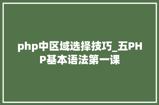php中区域选择技巧_五PHP基本语法第一课