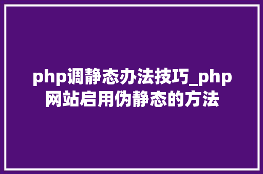 php调静态办法技巧_php网站启用伪静态的方法