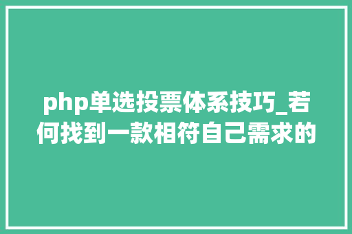 php单选投票体系技巧_若何找到一款相符自己需求的第三方投票制作系统呢