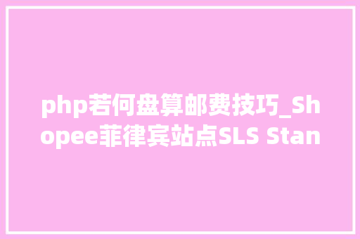 php若何盘算邮费技巧_Shopee菲律宾站点SLS Standard Express运费调解