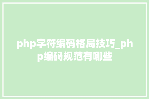 php字符编码格局技巧_php编码规范有哪些