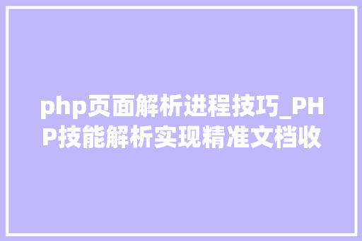 php页面解析进程技巧_PHP技能解析实现精准文档收集的策略与实践