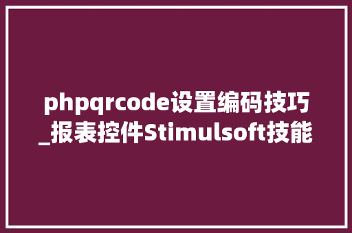 phpqrcode设置编码技巧_报表控件Stimulsoft技能答疑若安在二维码中编码数据