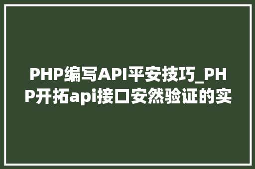 PHP编写API平安技巧_PHP开拓api接口安然验证的实例