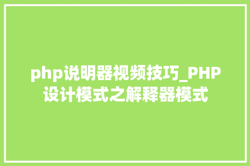 php说明器视频技巧_PHP设计模式之解释器模式