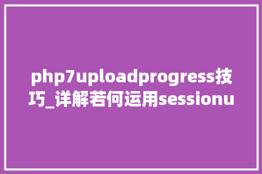php7uploadprogress技巧_详解若何运用sessionupload_progress文件包含进行RCE