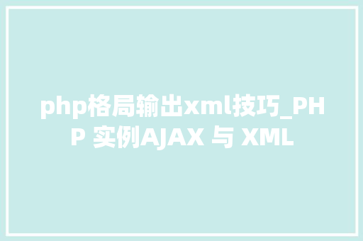 php格局输出xml技巧_PHP 实例AJAX 与 XML