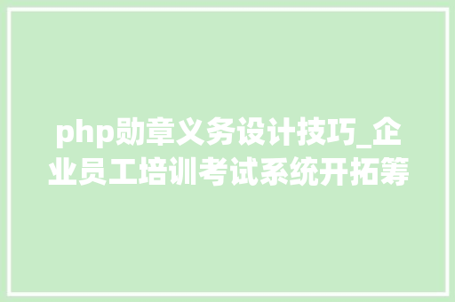 php勋章义务设计技巧_企业员工培训考试系统开拓筹划