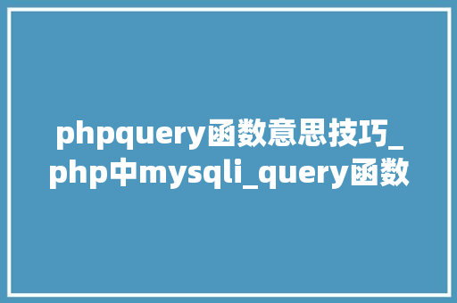 phpquery函数意思技巧_php中mysqli_query函数的浸染
