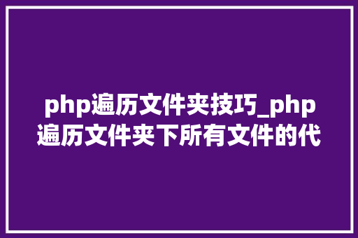 php遍历文件夹技巧_php遍历文件夹下所有文件的代码示例