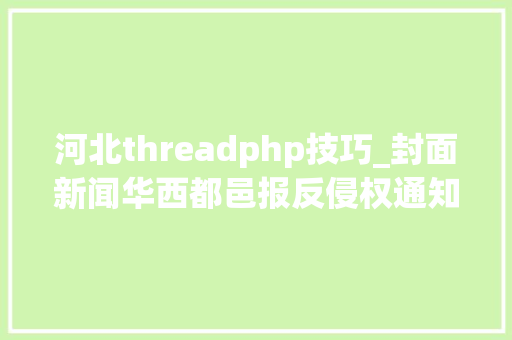 河北threadphp技巧_封面新闻华西都邑报反侵权通知书记NO122