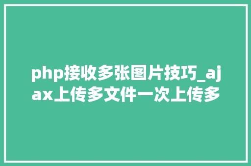 php接收多张图片技巧_ajax上传多文件一次上传多张图片