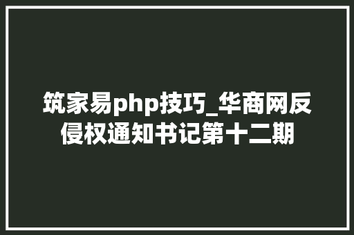 筑家易php技巧_华商网反侵权通知书记第十二期