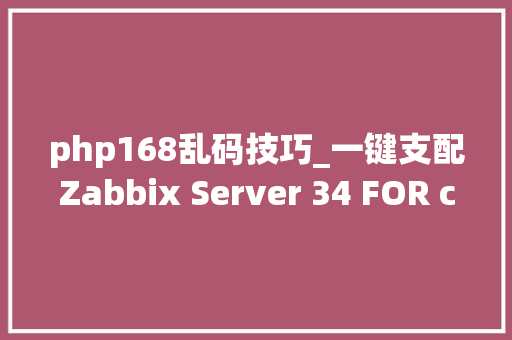 php168乱码技巧_一键支配Zabbix Server 34 FOR centos7解决中文乱码问题