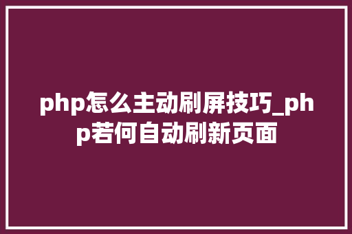 php怎么主动刷屏技巧_php若何自动刷新页面