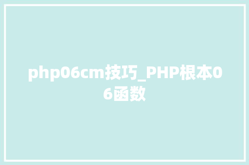 php06cm技巧_PHP根本06函数