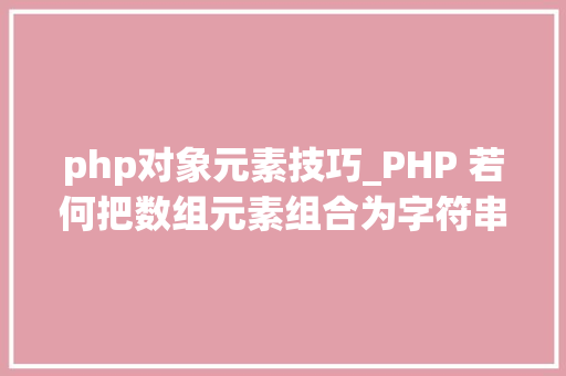 php对象元素技巧_PHP 若何把数组元素组合为字符串