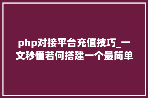 php对接平台充值技巧_一文秒懂若何搭建一个最简单的充值系统