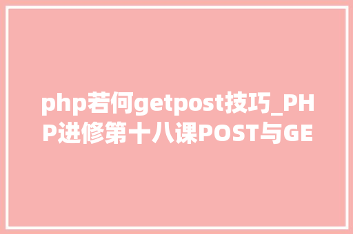 php若何getpost技巧_PHP进修第十八课POST与GET原来这样运用