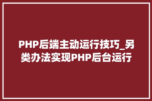 PHP后端主动运行技巧_另类办法实现PHP后台运行
