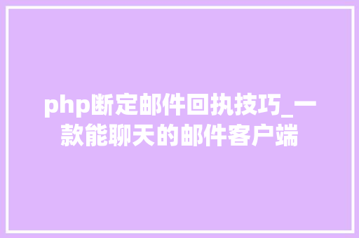 php断定邮件回执技巧_一款能聊天的邮件客户端