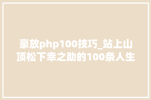 豪放php100技巧_站上山顶松下幸之助的100条人生轨则教你自我更新与重置