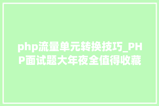 php流量单元转换技巧_PHP面试题大年夜全值得收藏