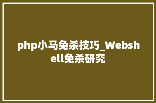 php小马免杀技巧_Webshell免杀研究