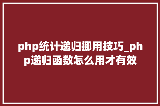 php统计递归挪用技巧_php递归函数怎么用才有效