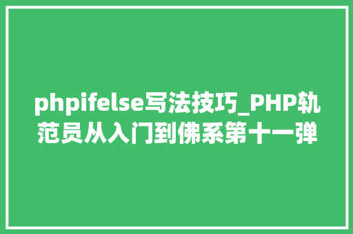 phpifelse写法技巧_PHP轨范员从入门到佛系第十一弹IfElse 语句