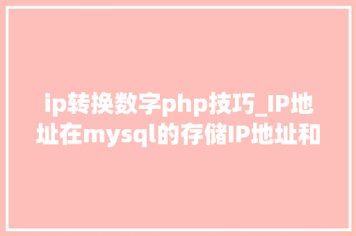 ip转换数字php技巧_IP地址在mysql的存储IP地址和int的转换 ip转换数字php技巧_IP地址在mysql的存储IP地址和int的转换 网站建设
