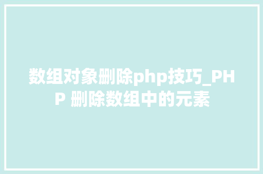 数组对象删除php技巧_PHP 删除数组中的元素