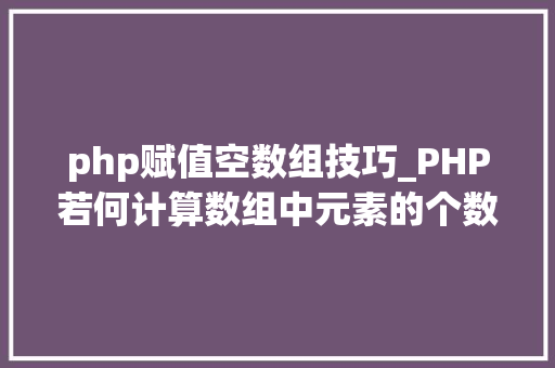 php赋值空数组技巧_PHP若何计算数组中元素的个数