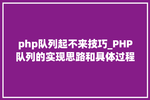 php队列起不来技巧_PHP队列的实现思路和具体过程