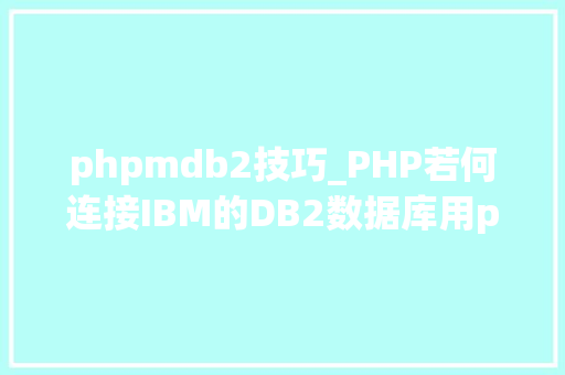 phpmdb2技巧_PHP若何连接IBM的DB2数据库用pdo_ibm就可以
