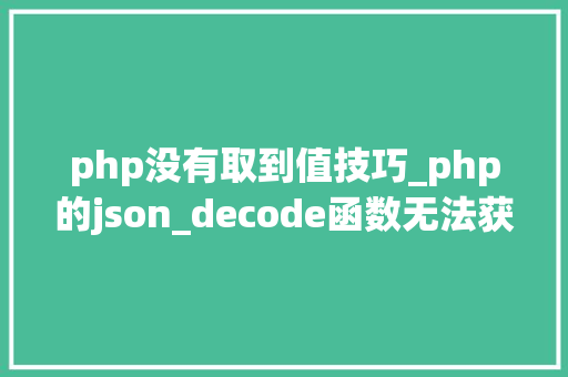 php没有取到值技巧_php的json_decode函数无法获得原始值怎么办