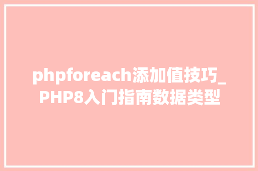 phpforeach添加值技巧_PHP8入门指南数据类型