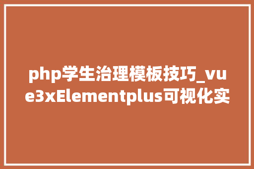 php学生治理模板技巧_vue3xElementplus可视化实现学生治理系统之师长教师治理代码生成器
