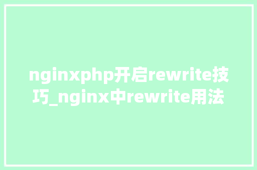 nginxphp开启rewrite技巧_nginx中rewrite用法