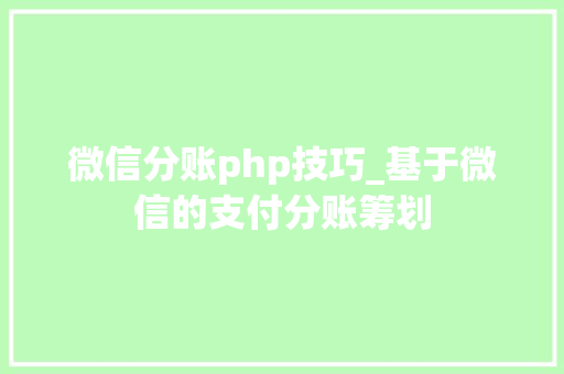 微信分账php技巧_基于微信的支付分账筹划