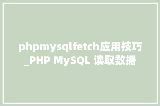 phpmysqlfetch应用技巧_PHP MySQL 读取数据