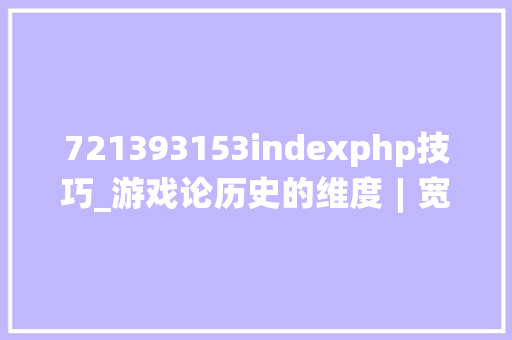 721393153indexphp技巧_游戏论历史的维度︱宽泛定义下的中国自力游戏小史