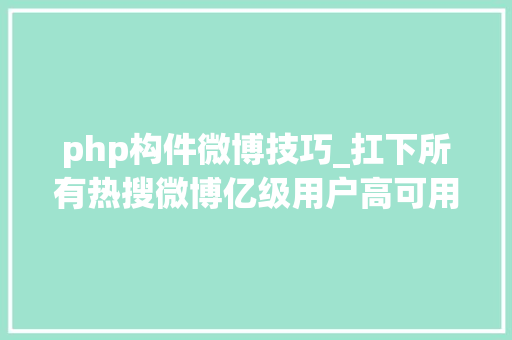 php构件微博技巧_扛下所有热搜微博亿级用户高可用架构体系培植