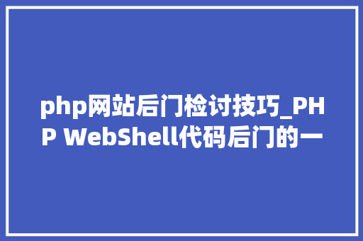 php网站后门检讨技巧_PHP WebShell代码后门的一次检查