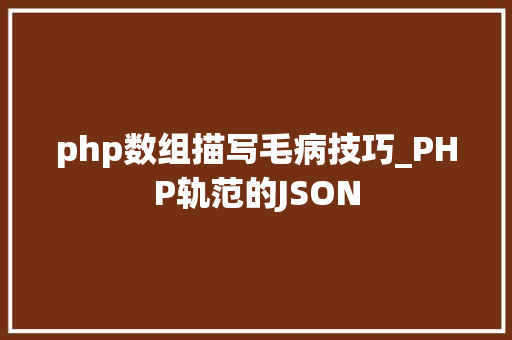 php数组描写毛病技巧_PHP轨范的JSON
