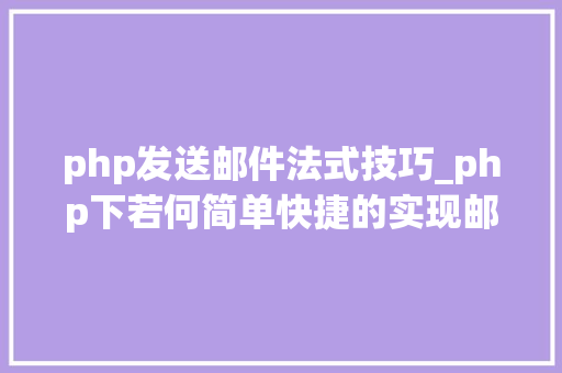 php发送邮件法式技巧_php下若何简单快捷的实现邮件发送