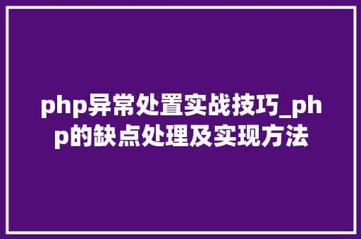 php异常处置实战技巧_php的缺点处理及实现方法