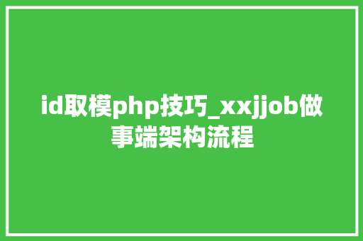 id取模php技巧_xxjjob做事端架构流程