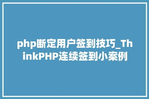 php断定用户签到技巧_ThinkPHP连续签到小案例